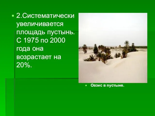 2.Систематически увеличивается площадь пустынь. С 1975 по 2000 года она возрастает на 20%. Оазис в пустыне.