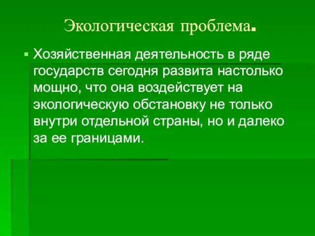 Экологическая проблема. Хозяйственная деятельность в ряде государств сегодня развита настолько мощно,