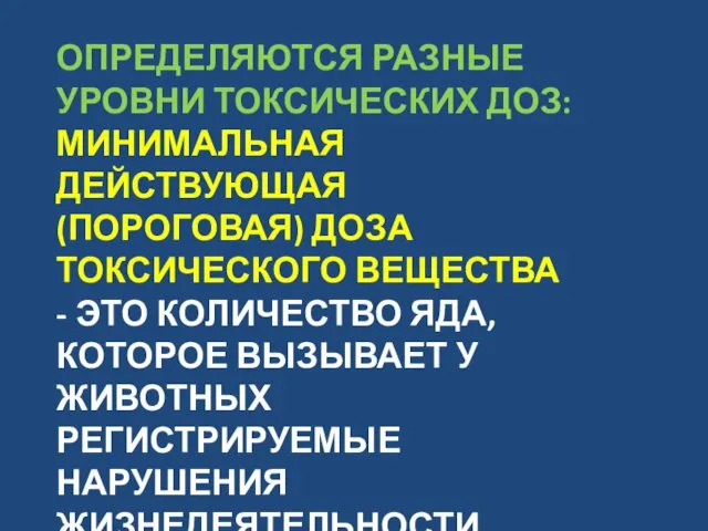 ОПРЕДЕЛЯЮТСЯ РАЗНЫЕ УРОВНИ ТОКСИЧЕСКИХ ДОЗ: МИНИМАЛЬНАЯ ДЕЙСТВУЮЩАЯ (ПОРОГОВАЯ) ДОЗА ТОКСИЧЕСКОГО ВЕЩЕСТВА