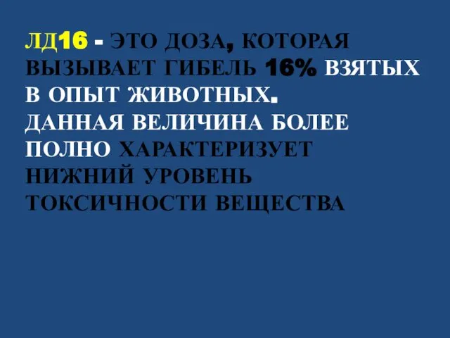 ЛД16 - ЭТО ДОЗА, КОТОРАЯ ВЫЗЫВАЕТ ГИБЕЛЬ 16% ВЗЯТЫХ В ОПЫТ