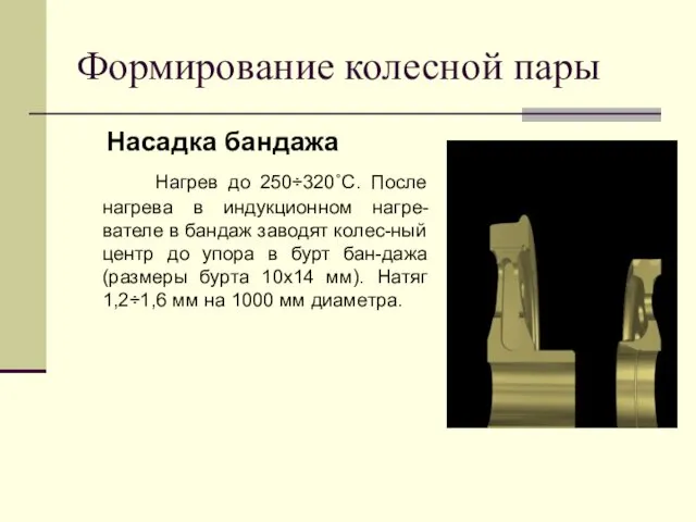 Формирование колесной пары Насадка бандажа Нагрев до 250÷320˚С. После нагрева в