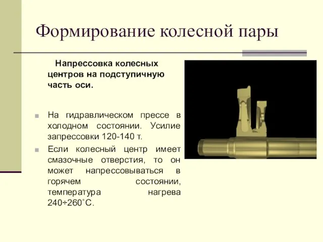 Формирование колесной пары Напрессовка колесных центров на подступичную часть оси. На