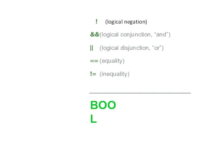 BOOL ! (logical negation) && (logical conjunction, “and”) || (logical disjunction, “or”) == (equality) != (inequality)
