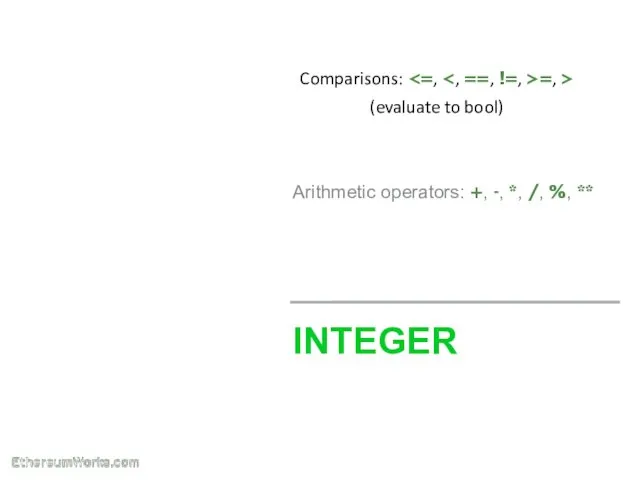 INTEGER Comparisons: =, > (evaluate to bool) Arithmetic operators: +, -, *, /, %, **
