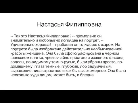 Настасья Филипповна -- Так это Настасья Филипповна? -- промолвил он, внимательно