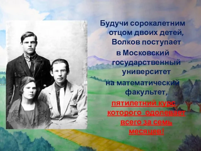 Будучи сорокалетним отцом двоих детей, Волков поступает в Московский государственный университет