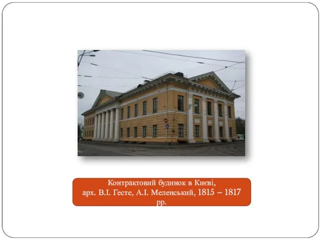 Контрактовий будинок в Києві, арх. В.І. Гесте, А.І. Меленський, 1815 – 1817 рр.