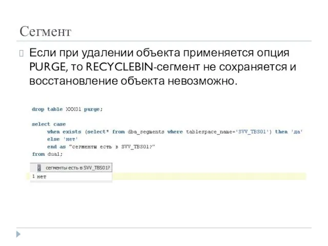 Сегмент Если при удалении объекта применяется опция PURGE, то RECYCLEBIN-сегмент не сохраняется и восстановление объекта невозможно.