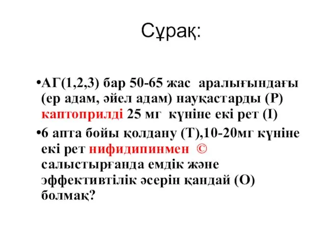 Сұрақ: АГ(1,2,3) бар 50-65 жас аралығындағы(ер адам, әйел адам) науқастарды (Р)