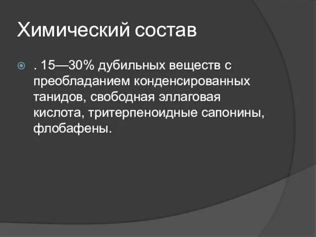 Химический состав . 15—30% дубильных веществ с преобладанием конденсированных танидов, свободная эллаговая кислота, тритерпеноидные сапонины, флобафены.