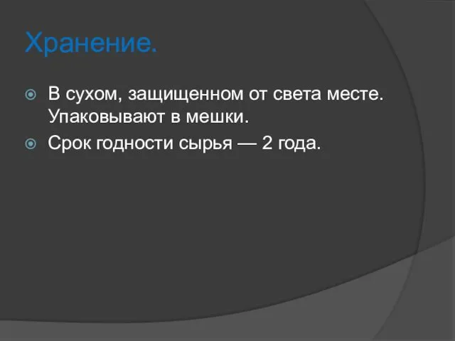 Хранение. В сухом, защищенном от света месте. Упаковывают в мешки. Срок годности сырья — 2 года.