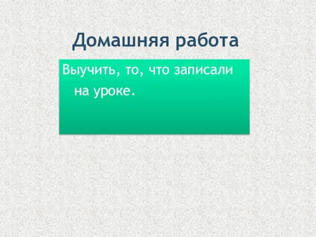 Домашняя работа Выучить, то, что записали на уроке.