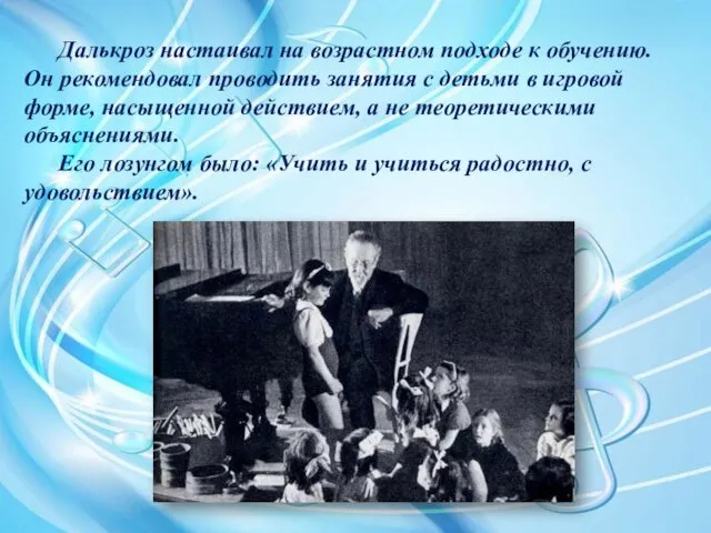 Далькроз настаивал на возрастном подходе к обучению. Он рекомендовал проводить занятия