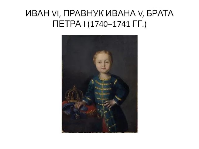 ИВАН VI, ПРАВНУК ИВАНА V, БРАТА ПЕТРА I (1740–1741 ГГ.)