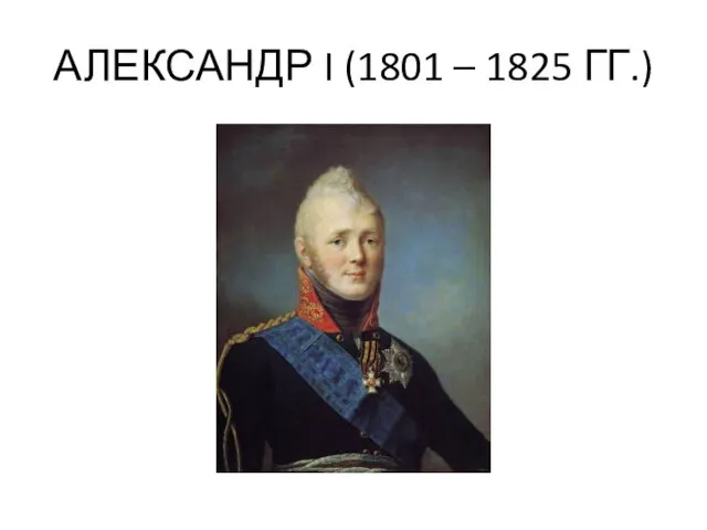 АЛЕКСАНДР I (1801 – 1825 ГГ.)