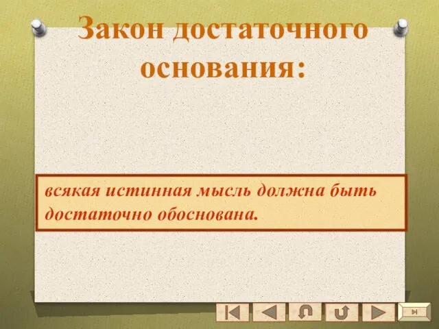 Закон достаточного основания: всякая истинная мысль должна быть достаточно обоснована.