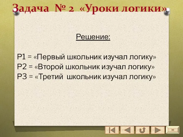 Задача № 2 «Уроки логики» Решение: Р1 = «Первый школьник изучал