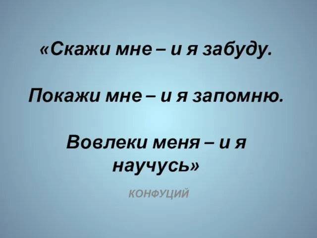 «Скажи мне – и я забуду. Покажи мне – и я