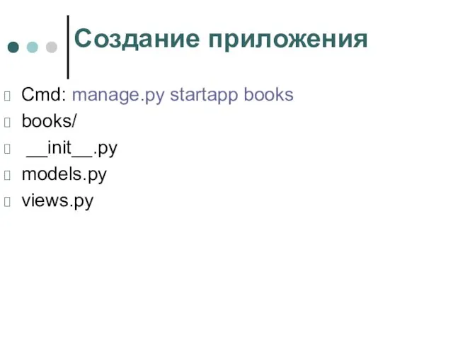 Создание приложения Cmd: manage.py startapp books books/ __init__.py models.py views.py