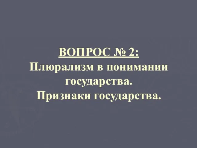 ВОПРОС № 2: Плюрализм в понимании государства. Признаки государства.