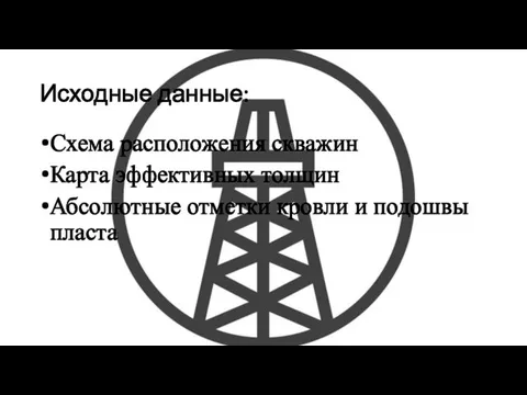 Исходные данные: Схема расположения скважин Карта эффективных толщин Абсолютные отметки кровли и подошвы пласта