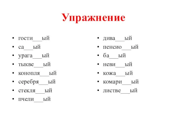 Упражнение гости___ый са___ый урага___ый тыкве___ый конопля___ый серебря___ый стекля___ый пчели___ый дива___ый пенсио___ый ба___ый неви___ый кожа___ый комари___ый листве___ый