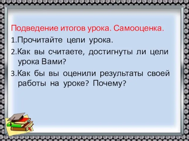 Подведение итогов урока. Самооценка. 1.Прочитайте цели урока. 2.Как вы считаете, достигнуты