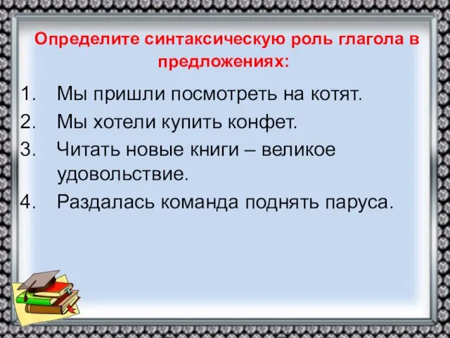 Определите синтаксическую роль глагола в предложениях: Мы пришли посмотреть на котят.