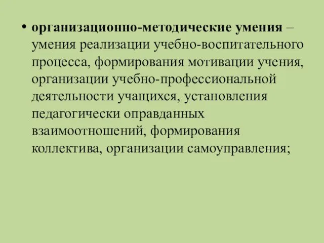 организационно-методические умения – умения реализации учебно-воспитательного процесса, формирования мотивации учения, организации