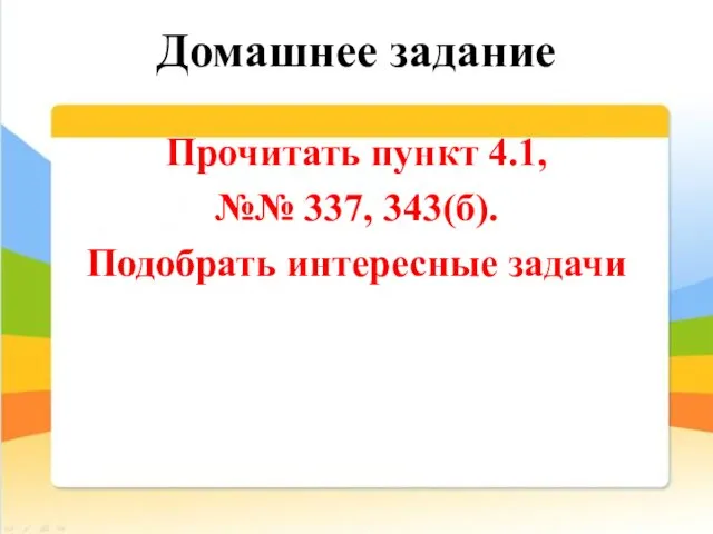 Домашнее задание Прочитать пункт 4.1, №№ 337, 343(б). Подобрать интересные задачи