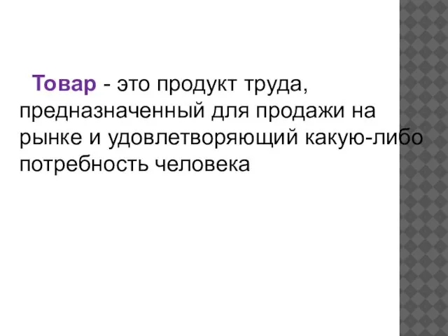 Товар - это продукт труда, предназначенный для продажи на рынке и удовлетворяющий какую-либо потребность человека