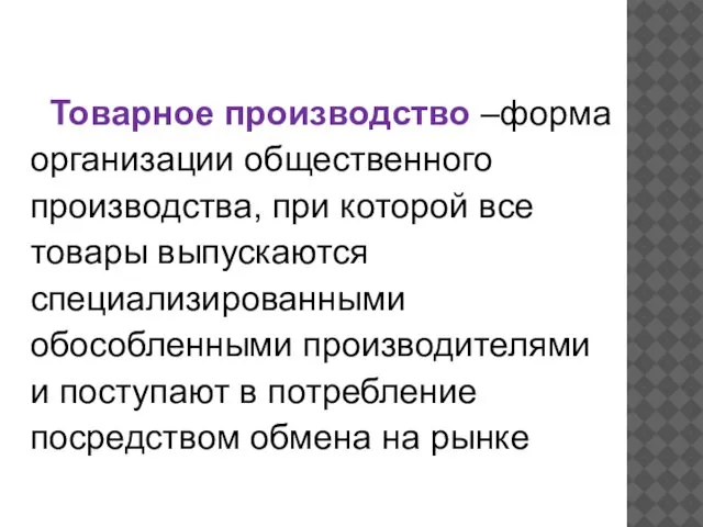 Товарное производство –форма организации общественного производства, при которой все товары выпускаются