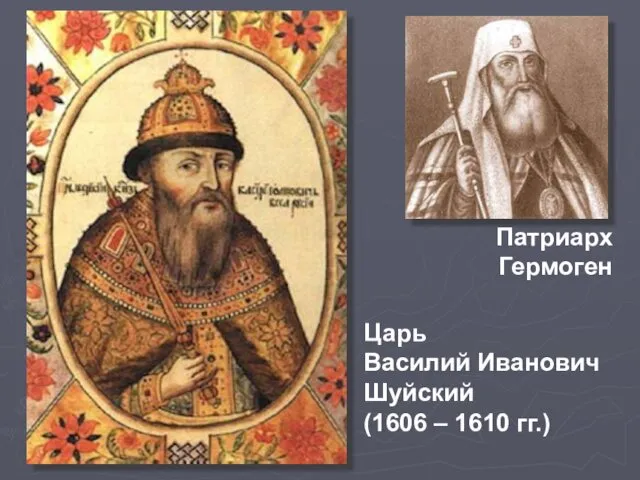 Царь Василий Иванович Шуйский (1606 – 1610 гг.) Патриарх Гермоген