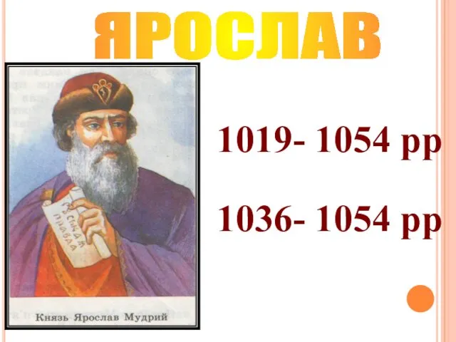 ЯРОСЛАВ 1019- 1054 рр 1036- 1054 рр