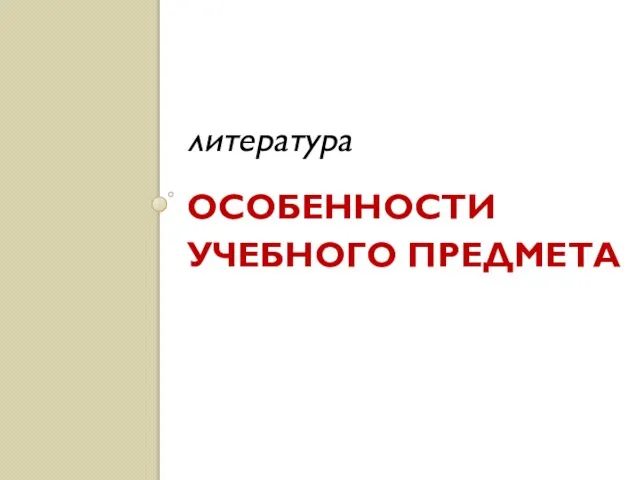 ОСОБЕННОСТИ УЧЕБНОГО ПРЕДМЕТА литература