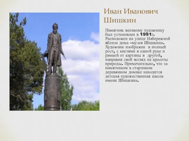 Иван Иванович Шишкин Памятник великому художнику был установлен в 1991г. Расположен