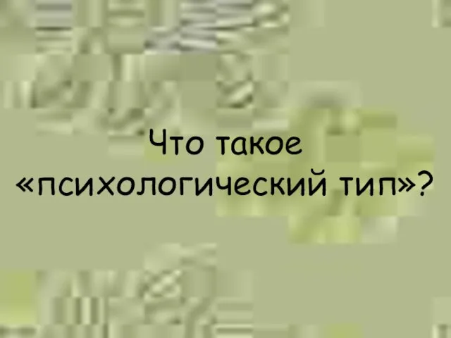 Что такое «психологический тип»?