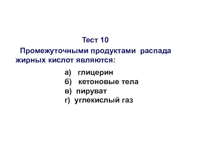 Тест 10 Промежуточными продуктами распада жирных кислот являются: а) глицерин б)