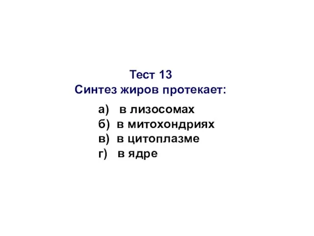 Тест 13 Синтез жиров протекает: а) в лизосомах б) в митохондриях