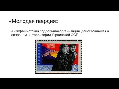 «Молодая гвардия» Антифашистская подпольная организация, действовавшая в основном на территории Украинской ССР