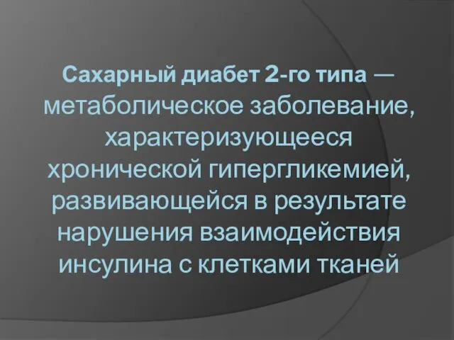 Сахарный диабет 2-го типа — метаболическое заболевание, характеризующееся хронической гипергликемией, развивающейся