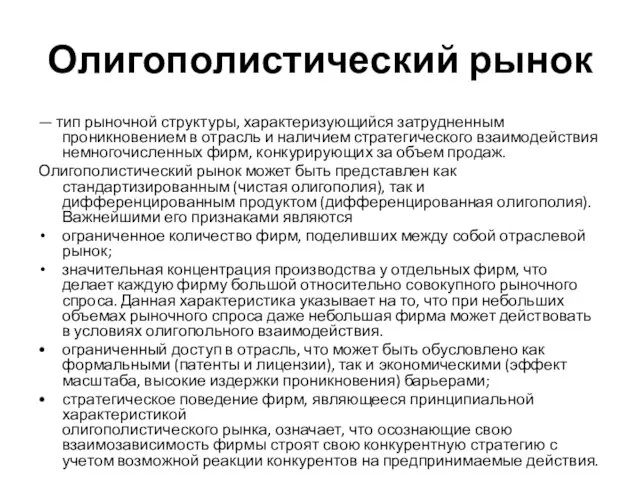 Олигополистический рынок — тип рыночной структуры, характеризующийся затрудненным проникновением в отрасль