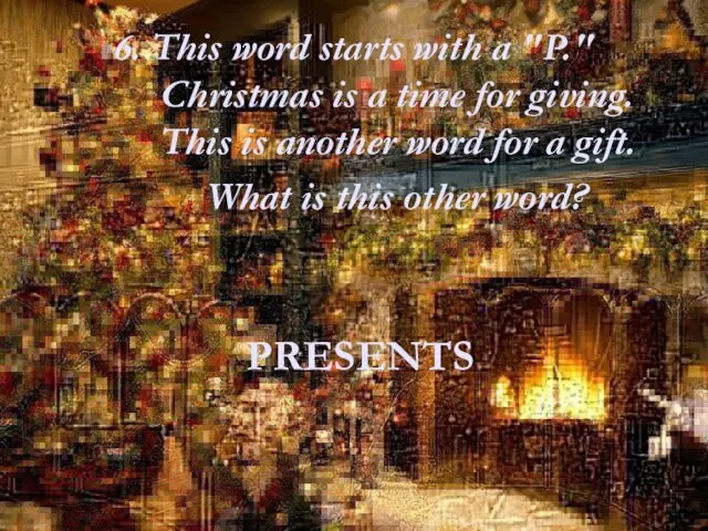 6. This word starts with a "P." Christmas is a time