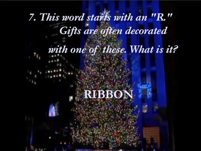 7. This word starts with an "R." Gifts are often decorated