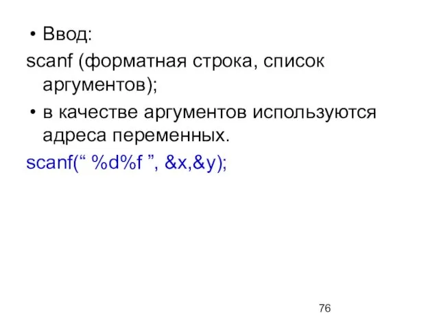 Ввод: scanf (форматная строка, список аргументов); в качестве аргументов используются адреса переменных. scanf(“ %d%f ”, &x,&y);