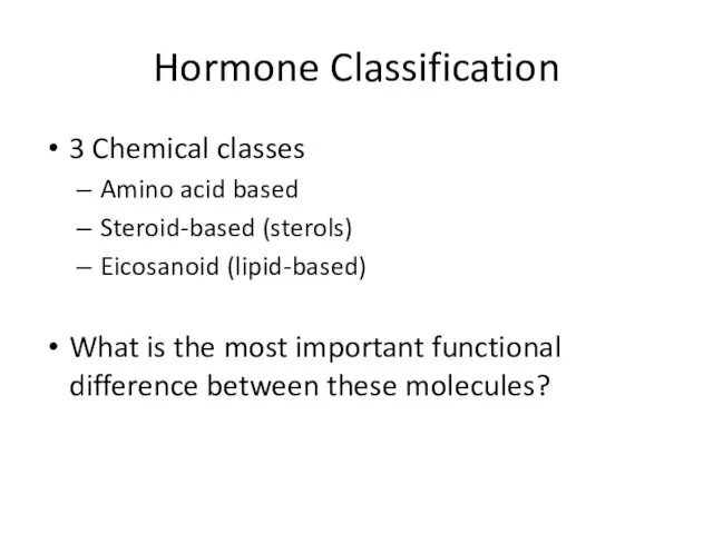 Hormone Classification 3 Chemical classes Amino acid based Steroid-based (sterols) Eicosanoid