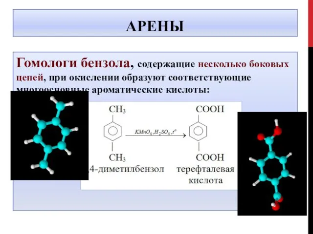 АРЕНЫ Гомологи бензола, содержащие несколько боковых цепей, при окислении образуют соответствующие многоосновные ароматические кислоты: