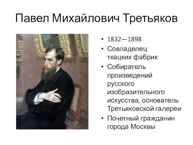 Павел Михайлович Третьяков 1832—1898 Совладелец ткацких фабрик Собиратель произведений русского изобразительного