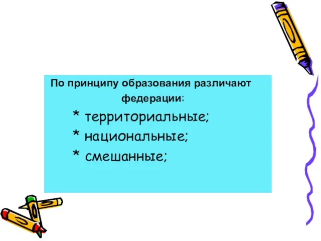 По принципу образования различают федерации: * территориальные; * национальные; * смешанные;