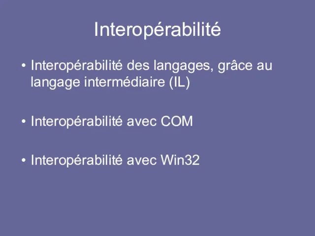 Interopérabilité Interopérabilité des langages, grâce au langage intermédiaire (IL) Interopérabilité avec COM Interopérabilité avec Win32